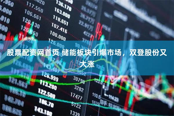 股票配资网首页 储能板块引爆市场，双登股份又大涨